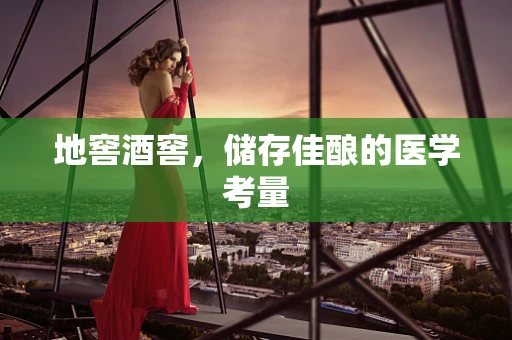 地窖酒窖，储存佳酿的医学考量