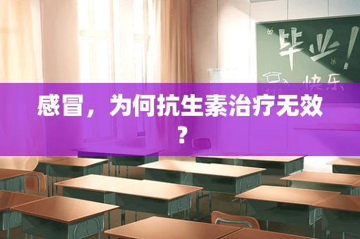 感冒，为何抗生素治疗无效？
