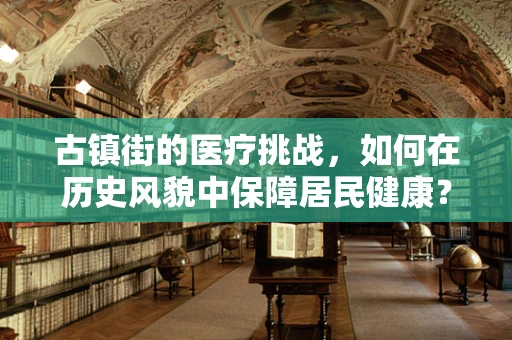 古镇街的医疗挑战，如何在历史风貌中保障居民健康？