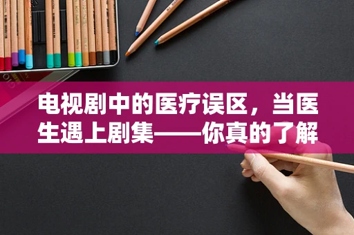 电视剧中的医疗误区，当医生遇上剧集——你真的了解正确的急救措施吗？
