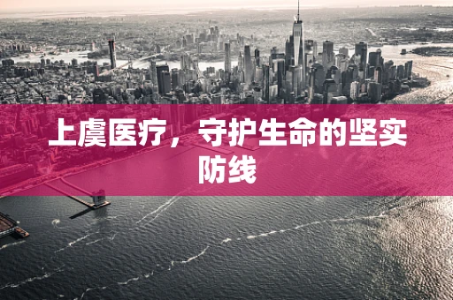 上虞医疗，守护生命的坚实防线