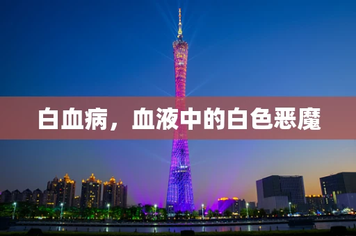 白血病，血液中的白色恶魔