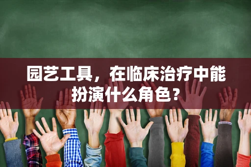 园艺工具，在临床治疗中能扮演什么角色？