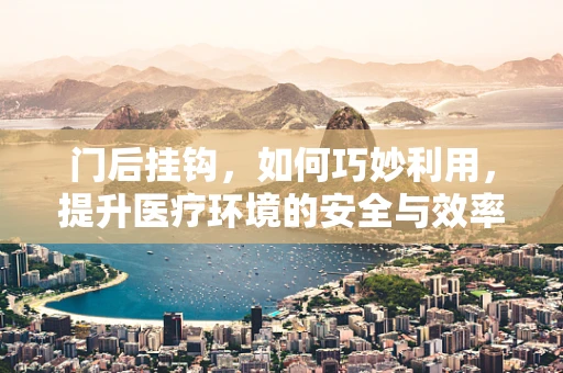门后挂钩，如何巧妙利用，提升医疗环境的安全与效率？