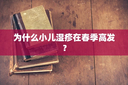 为什么小儿湿疹在春季高发？