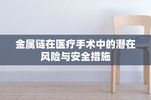 金属链在医疗手术中的潜在风险与安全措施
