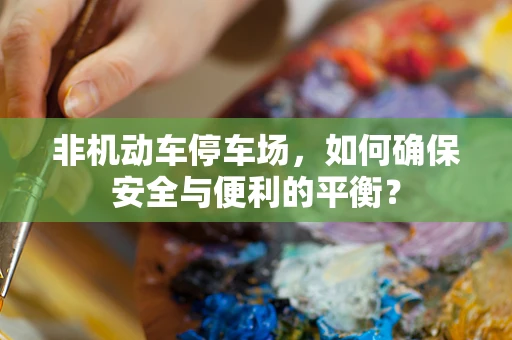 非机动车停车场，如何确保安全与便利的平衡？