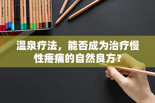 温泉疗法，能否成为治疗慢性疼痛的自然良方？