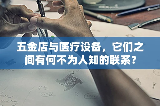 五金店与医疗设备，它们之间有何不为人知的联系？