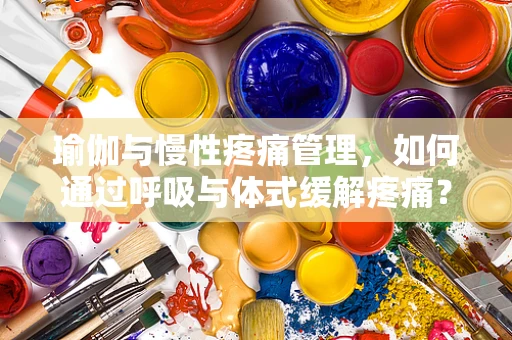 瑜伽与慢性疼痛管理，如何通过呼吸与体式缓解疼痛？