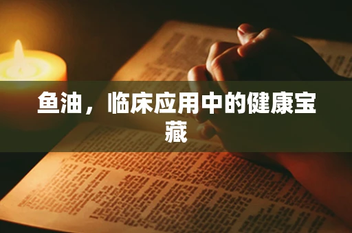 鱼油，临床应用中的健康宝藏