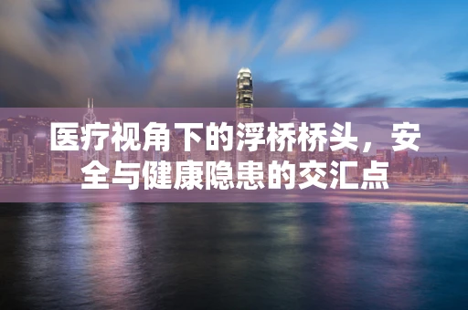 医疗视角下的浮桥桥头，安全与健康隐患的交汇点