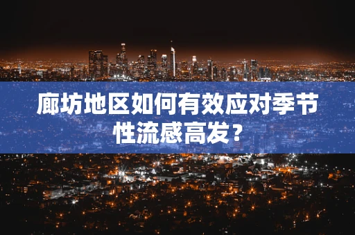 廊坊地区如何有效应对季节性流感高发？