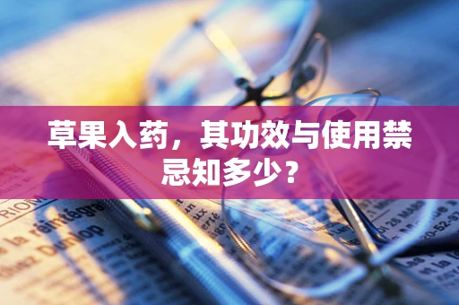 草果入药，其功效与使用禁忌知多少？