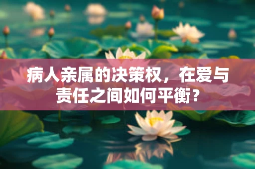 病人亲属的决策权，在爱与责任之间如何平衡？