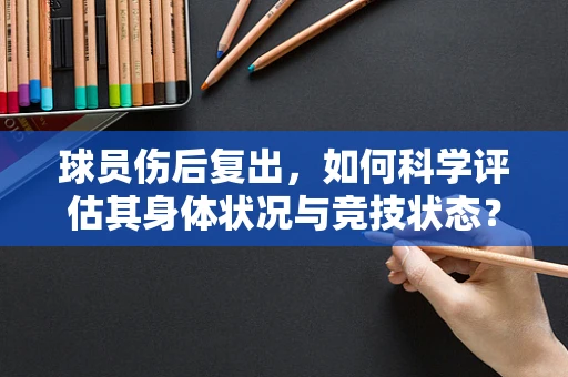球员伤后复出，如何科学评估其身体状况与竞技状态？