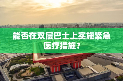 能否在双层巴士上实施紧急医疗措施？