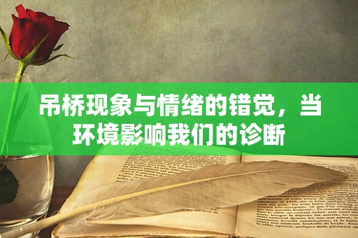 吊桥现象与情绪的错觉，当环境影响我们的诊断
