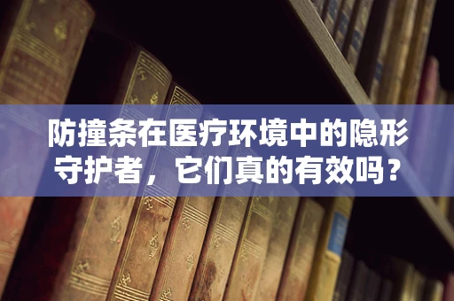 防撞条在医疗环境中的隐形守护者，它们真的有效吗？
