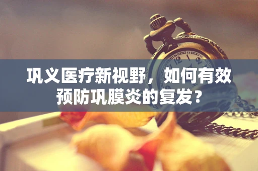巩义医疗新视野，如何有效预防巩膜炎的复发？