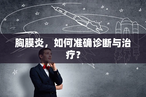 胸膜炎，如何准确诊断与治疗？