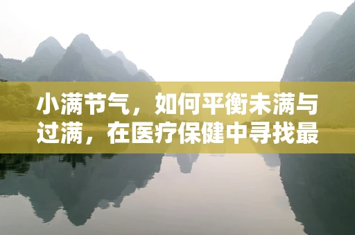 小满节气，如何平衡未满与过满，在医疗保健中寻找最佳状态？