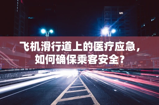 飞机滑行道上的医疗应急，如何确保乘客安全？
