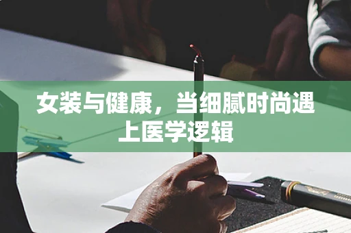 女装与健康，当细腻时尚遇上医学逻辑