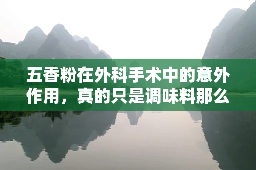五香粉在外科手术中的意外作用，真的只是调味料那么简单吗？