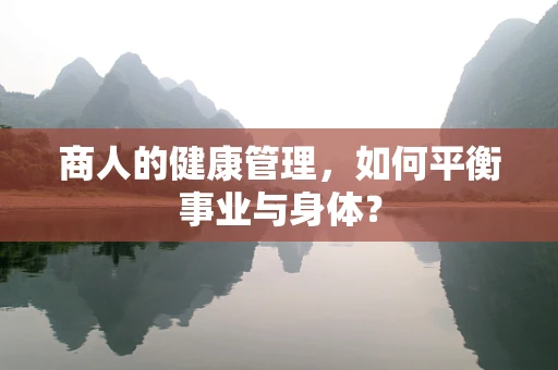 商人的健康管理，如何平衡事业与身体？