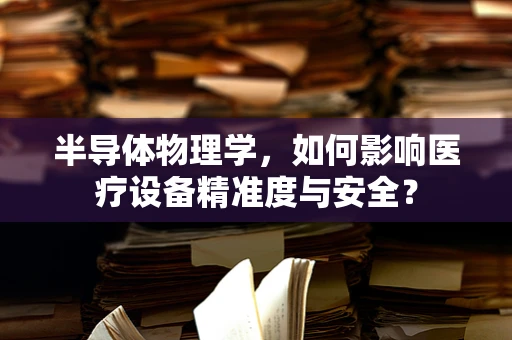 半导体物理学，如何影响医疗设备精准度与安全？