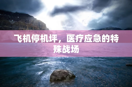 飞机停机坪，医疗应急的特殊战场