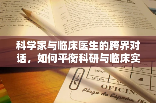 科学家与临床医生的跨界对话，如何平衡科研与临床实践？