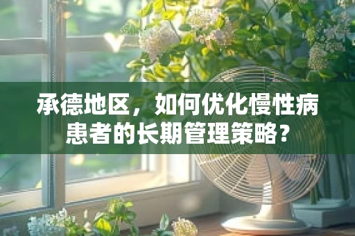 承德地区，如何优化慢性病患者的长期管理策略？