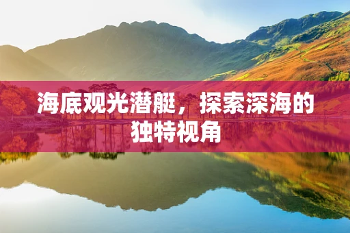 海底观光潜艇，探索深海的独特视角