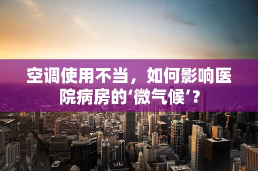 空调使用不当，如何影响医院病房的‘微气候’？