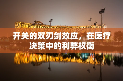 开关的双刃剑效应，在医疗决策中的利弊权衡