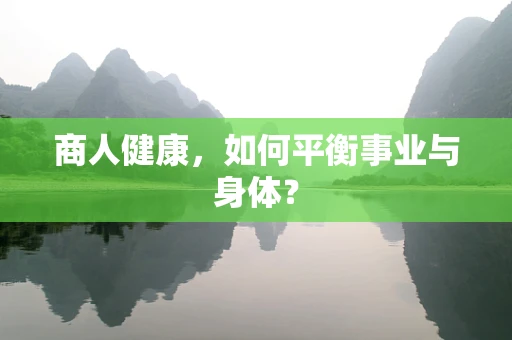 商人健康，如何平衡事业与身体？