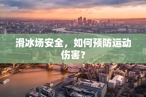 滑冰场安全，如何预防运动伤害？