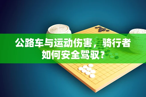 公路车与运动伤害，骑行者如何安全驾驭？