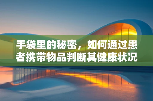 手袋里的秘密，如何通过患者携带物品判断其健康状况？
