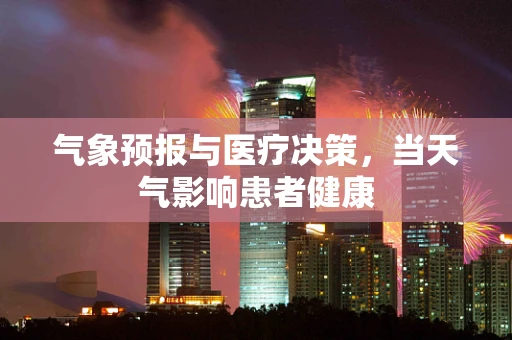 气象预报与医疗决策，当天气影响患者健康