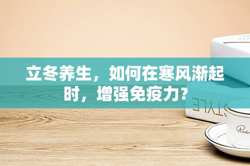 立冬养生，如何在寒风渐起时，增强免疫力？