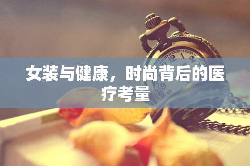 女装与健康，时尚背后的医疗考量