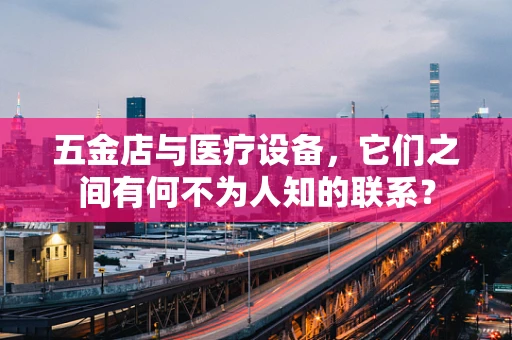 五金店与医疗设备，它们之间有何不为人知的联系？