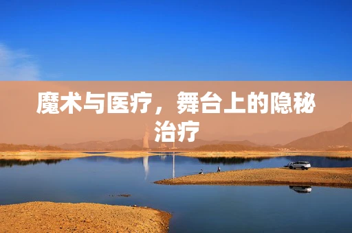 魔术与医疗，舞台上的隐秘治疗