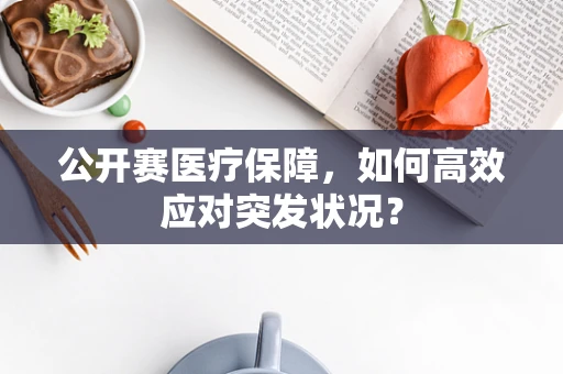 公开赛医疗保障，如何高效应对突发状况？