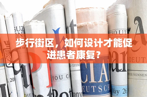 步行街区，如何设计才能促进患者康复？