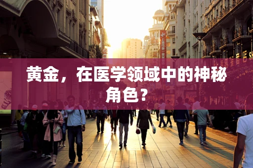 黄金，在医学领域中的神秘角色？