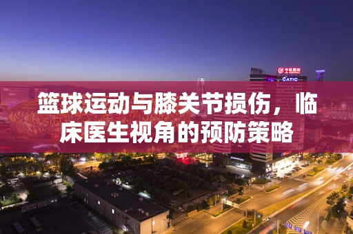 篮球运动与膝关节损伤，临床医生视角的预防策略